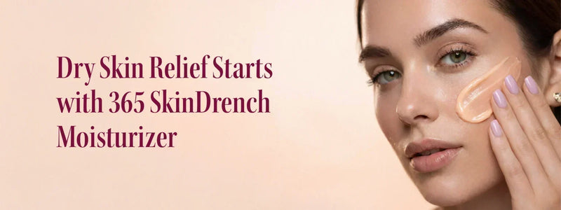 Dry Skin Relief Starts with 365 SkinDrench Moisturizer