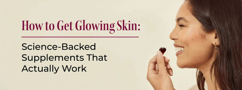 How to Get Glowing Skin: Science-Backed Supplements That Actually Work